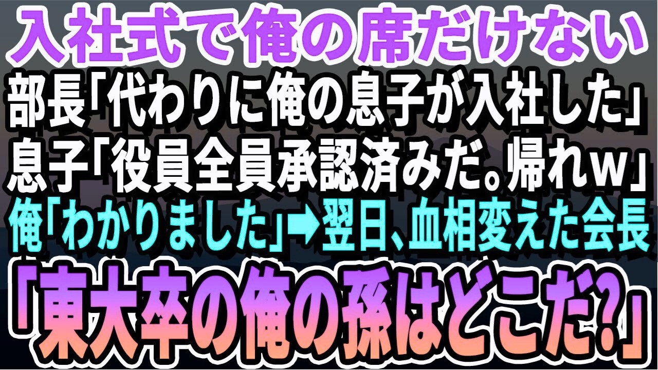 【感動する話】入社式で俺の席だけ無い。無能部長「お前の代わりに俺の息子を入社させたw」部長息子「残念だなw尻尾巻いて帰りなw」俺「…わかりました」→翌日、会長「東大卒のワシの孫はどこだ？」結果w