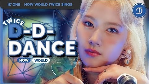 How Would TWICE Sings // IZONE — D-D-Dance | Line Distribution