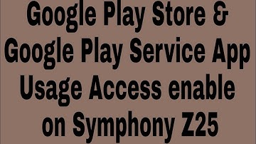 Google Play Store & Google Play Service App Usage Access enable on Symphony Z25