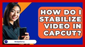 How Do I Stabilize Video In CapCut? - Be App Savvy