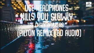 The Chainsmokers - Kills You Slowly (Pilton Remix)(BassBoosted)(8D Audio)(Use HeadPhones)