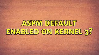 Ubuntu: ASPM default enabled on kernel 3? (2 Solutions!!)