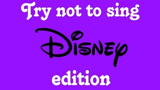 Try not to Sing (Disney edition) (requested by a deviantart user) (read disc) 