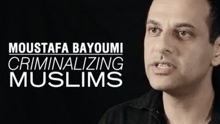 Full Moustafa Bayoumi: Criminalizing Muslims Update