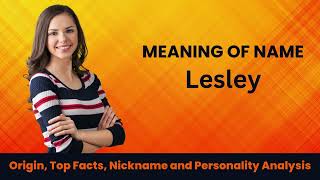 Lesley Name Facts, Meaning, Personality, Nickname, Origin, Popularity, Similar Names and Poetry