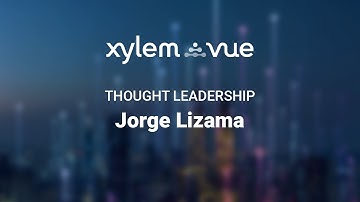 Interview with Jorge Lizama | Xylem Vue Thought Leadership