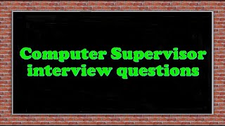 Computer Supervisor interview questions