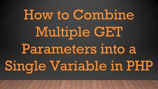 How to Combine Multiple GET Parameters into a Single Variable in PHP