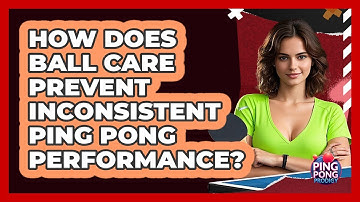 How Does Ball Care Prevent Inconsistent Ping Pong Performance? - Ping Pong Prodigy