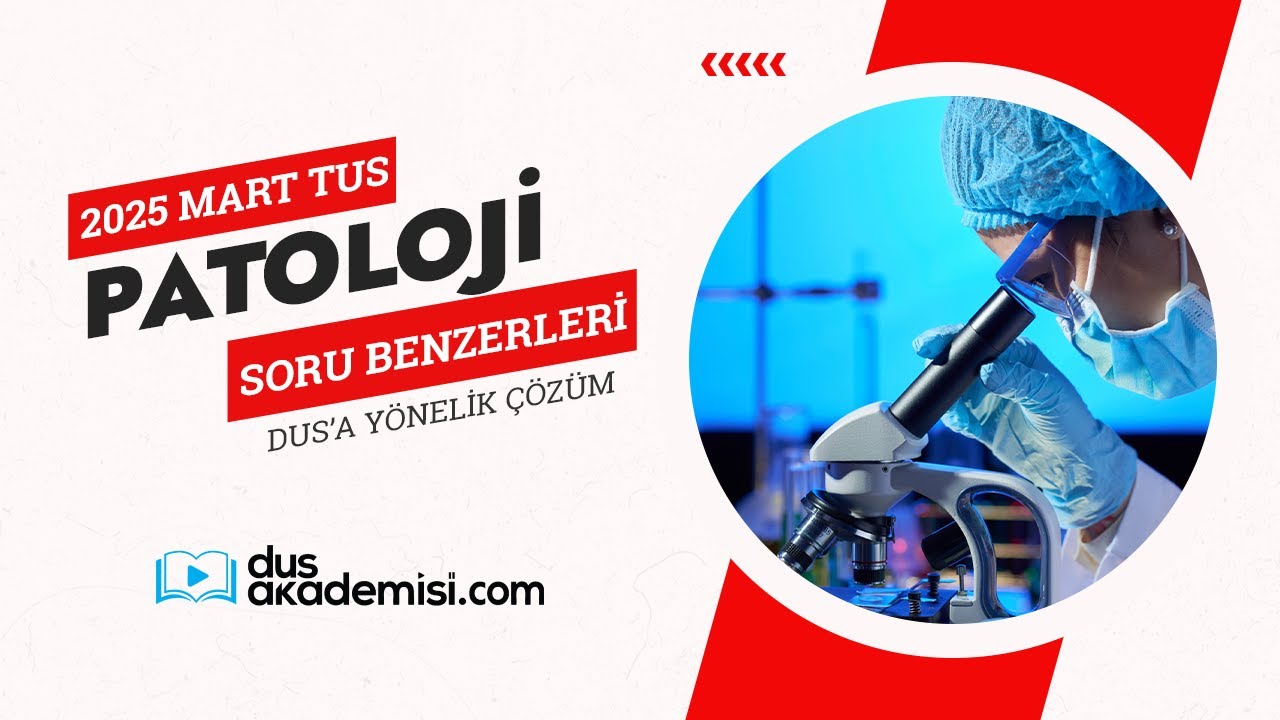 2025 Mart TUS Patoloji Soru Benzerlerinin DUS'a Yönelik Çözümü