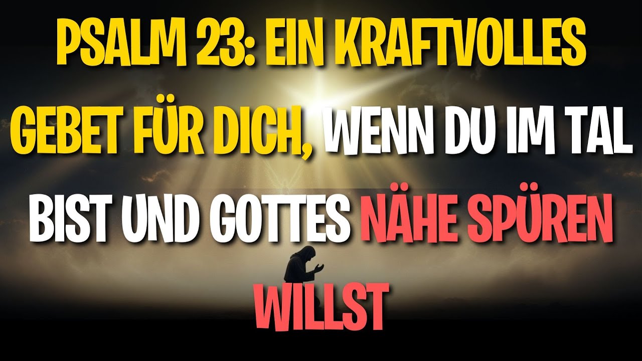 Psalm 23: Ein kraftvolles Gebet für dich, wenn du im Tal bist und Gottes Nähe spüren willst