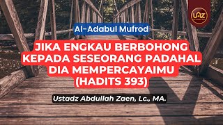 Jika Engkau Berbohong Kepada Orang Padahal Dia Percaya(Hadits 393) - Ustadz Abdullah Zaen., Lc., MA.