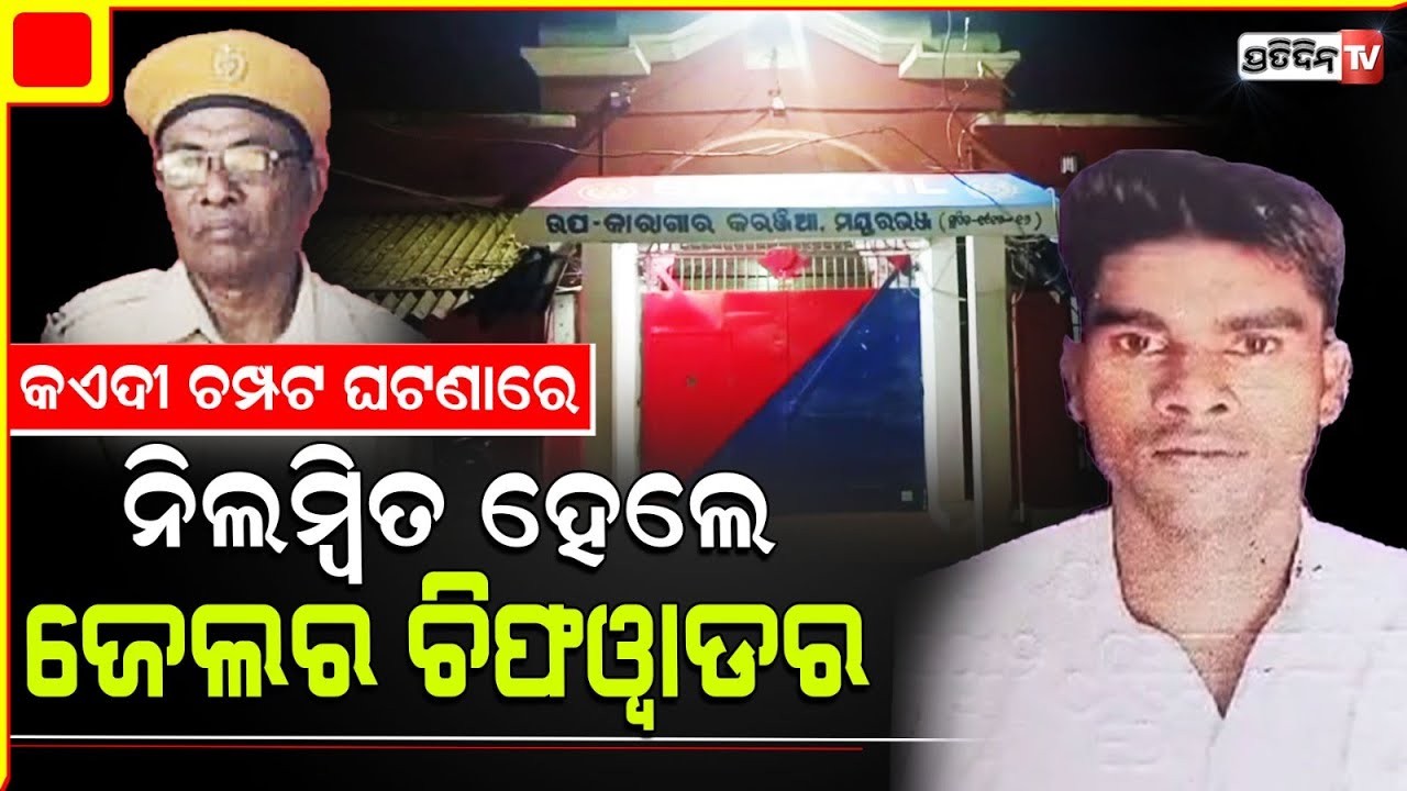 କଏଦୀ ଚମ୍ପଟ ଘଟଣାରେ ନିଲମ୍ବିତ ହେଲେ ଜେଲର ଚିଫୱାଡର