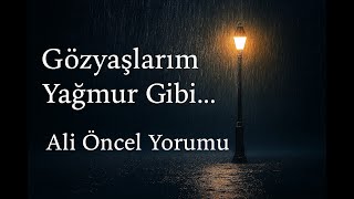 🌧️ Ali Öncel’in En Hüzünlü Yorumu: Gözyaşlarım Yağmur Gibi Akıyor