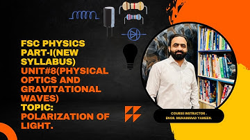 Chapter#8 physical optics and Gravitational Waves. Topic:  Polarization of light.