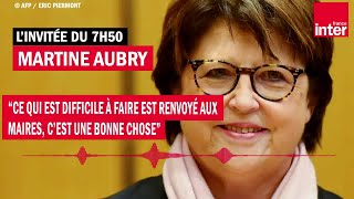 Martine Aubry : “Ce qui est difficile à faire est renvoyé aux maires, c’est une bonne chose”