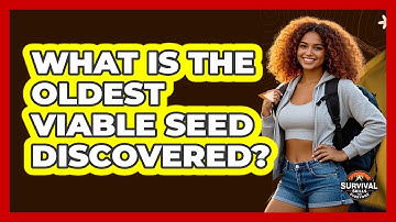 What Is The Oldest Viable Seed Discovered? - Survival Skills for Everyone