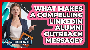 What Makes A Compelling LinkedIn Alumni Outreach Message? - Get Linked Together