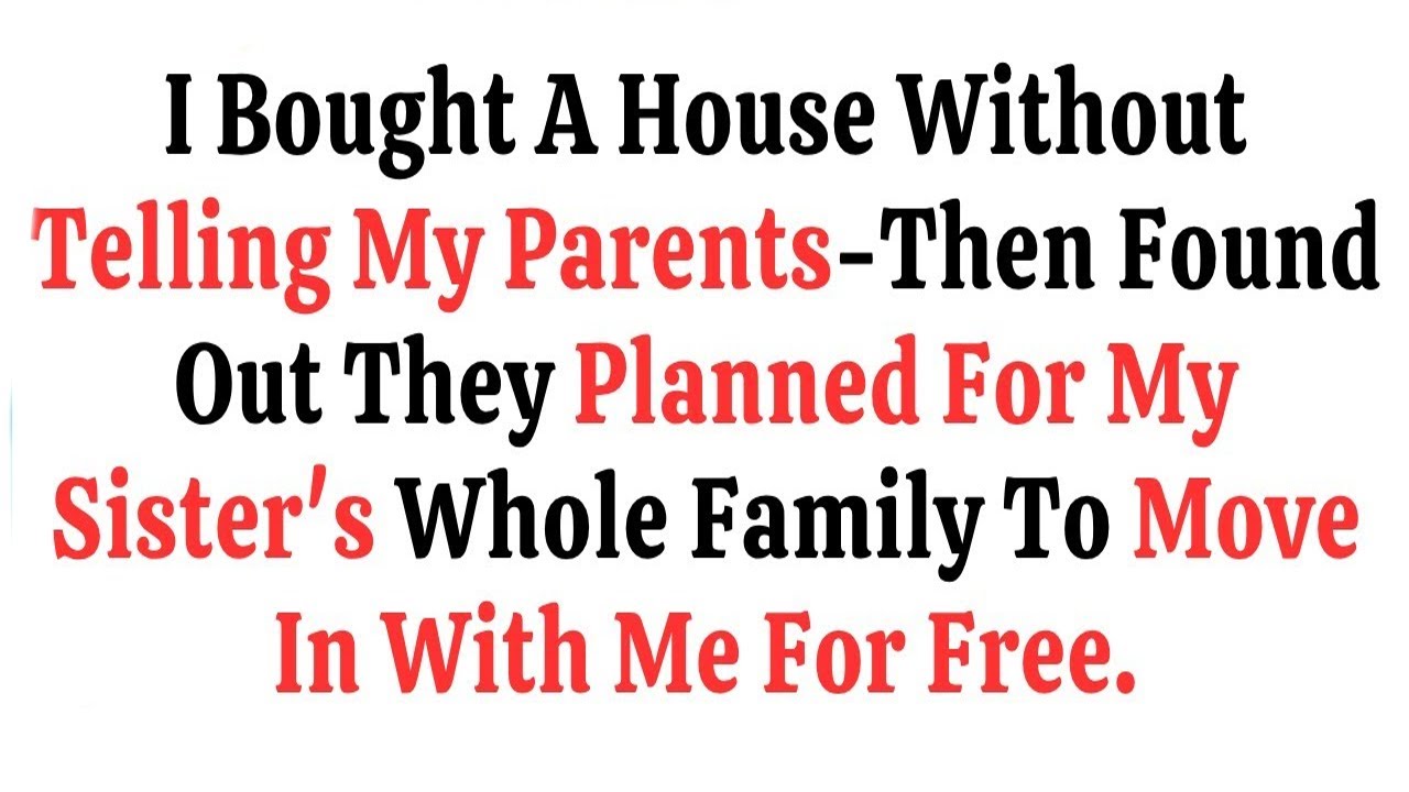 I Bought A House Without Telling My Parents—Then Found Out They Planned For My Sister's Whole Family