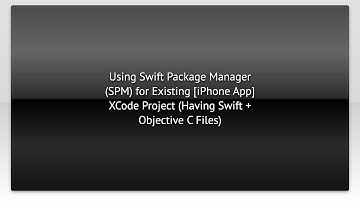 Using Swift Package Manager (SPM) for Existing [iPhone App] XCode Project (Having Swift + Object...