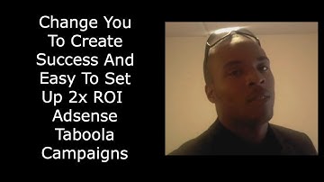 Change You To Create Success And Easy To Set Up 2x ROI Adsense Taboola Campaigns