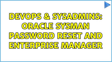 DevOps & SysAdmins: Oracle sysman password reset and enterprise manager