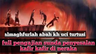 full pengajian sunda " penyesalan kafir kafir di neraka " ll abah kh uci turtusi cilongok