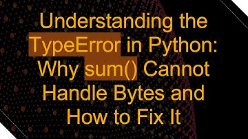Understanding the TypeError in Python: Why sum() Cannot Handle Bytes and How to Fix It