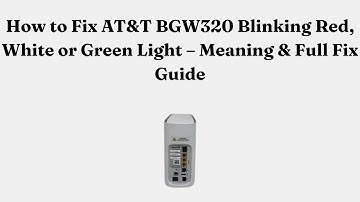 How to Fix AT&T BGW320 Blinking Red, White or Green Light – Meaning & Full Fix Guide