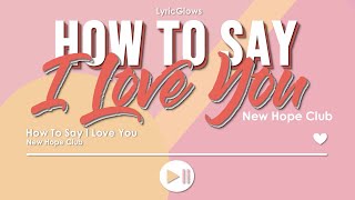 How To Say I Love You (lyrics) - New Hope Club, Reece Bibby