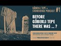 GÖBEKLI TEPE - what happened in the 10,000 years before? | Göbekli Tepe to Stonehenge podcast #1
