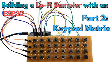 DIY Lo-Fi Sampler With An ESP32: Part 2 - Keypad Matrix