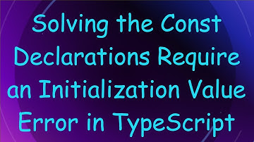 Solving the Const Declarations Require an Initialization Value Error in TypeScript