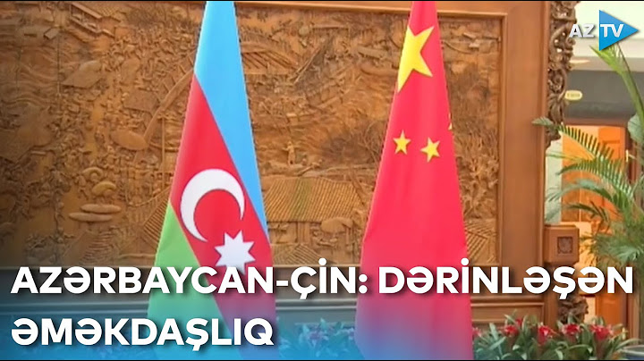 Azərbaycan - Çin münasibətləri: siyasi və iqtisadi əməkdaşlıq davamlı inkişafdadır
