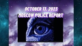 🚔OCTOBER 13, 2023🚔MOSCOW POLICE REPORT