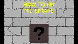 HOW TO FIX TF2 SPRAYS