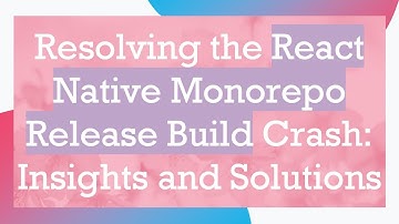 Resolving the React Native Monorepo Release Build Crash: Insights and Solutions