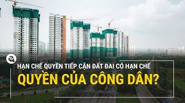 Hạn chế quyền tiếp cận đất đai có hạn chế quyền của công dân? | Truyền hình Quốc hội Việt Nam  | S