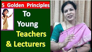 5 Golden Principles to Young Teachers  Before & After Entering Into Teaching Field