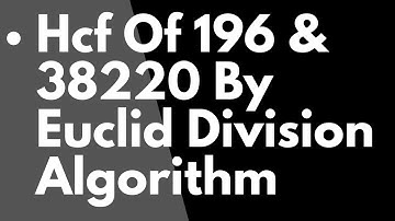 Hcf Of 196 And 38220 By Euclid Division Algorithm