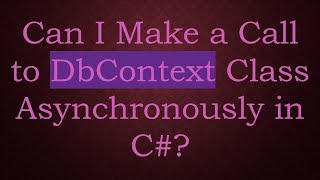 Can I Make a Call to DbContext Class Asynchronously in C-?