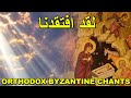 لقد افتقدنا تراتيل بيزنطية عيد الميلاد Orthodox Byzantine Chants 