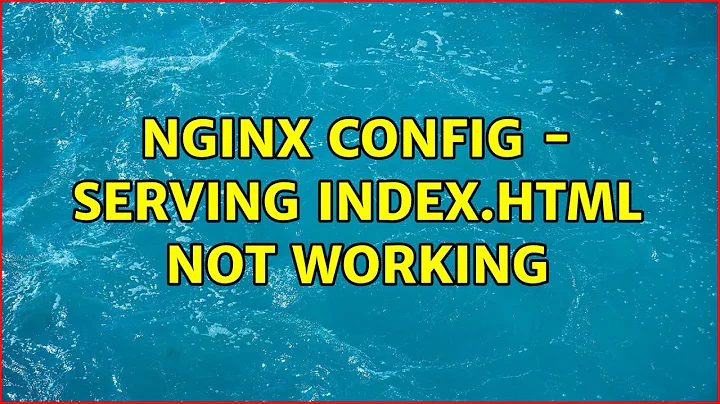 Nginx config - serving index.html not working