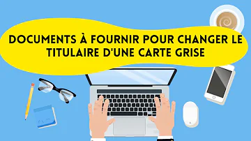 Quel papiers Faut-il pour faire une carte grise ?