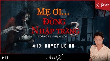 [x-s] CHƯƠNG 10: HUYẾT VÔ XA || mẹ ơi đừng nhập tràng - quyển 3 || Nguyễn Nguyễn