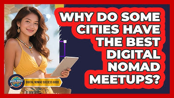 Why Do Some Cities Have The Best Digital Nomad Meetups? - Digital Nomad Success Guide