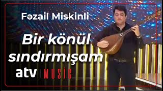 Fəzail Miskinli - Bir könül sındırmışam Resimi