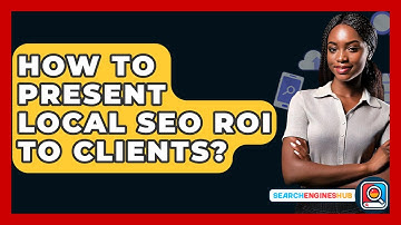 How To Present Local SEO ROI To Clients? - SearchEnginesHub.com