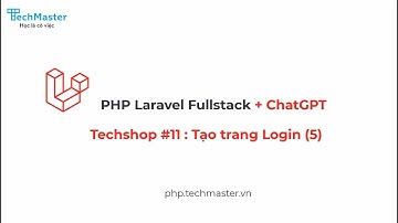 Techshop Project #11 - Tạo trang Login (5) | PHP Laravel Fullstack | TechMaster