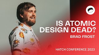 Brad Frost: Is Atomic Design Dead? - Hatch Conference Berlin 2023